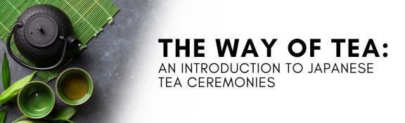 Tea Ceremony (茶道 Cha-do)- The Art of Tea, The Way of Life