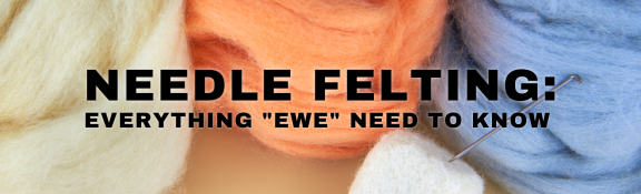 Needle felting everything Ewe need to know